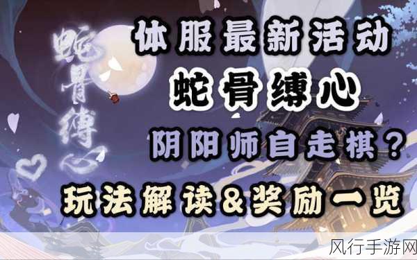 阴阳师蛇骨缚心活动全攻略，深度解析玩法与财经数据