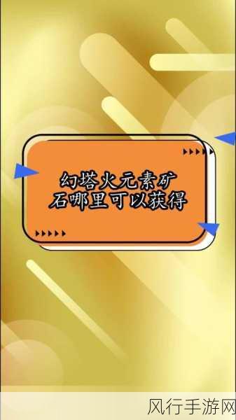 幻塔火元素反应效果全解析，助力玩家属性飙升与战斗制胜