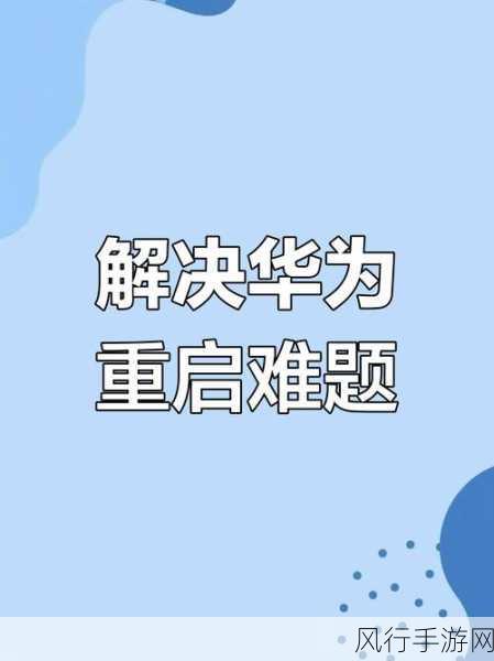 华为手机一直重启循环的深度解析与解决方案