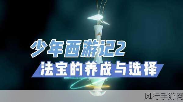 少年西游记2神兵获取全攻略，解锁强力法宝的高效秘籍