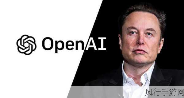 马斯克炮轰OpenAI，垄断市场与安全隐患，手游界担忧未来合作