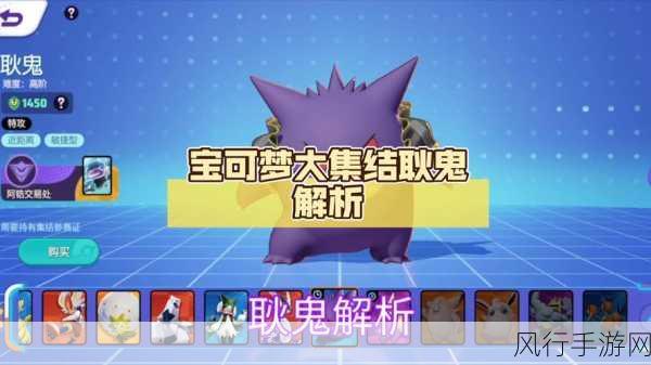 宝可梦大探险耿鬼获取与阵容搭配,手游财经视角下的策略分析