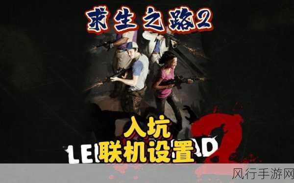 全面解析求生之路局域网联机的详细步骤与技巧