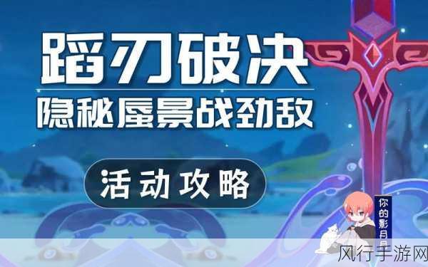 原神蹈刃破决活动深度攻略,玩法解析与奖励汇总