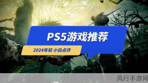 PS5最好的游戏-探索PS5最佳游戏：畅玩必备的顶级大作推荐