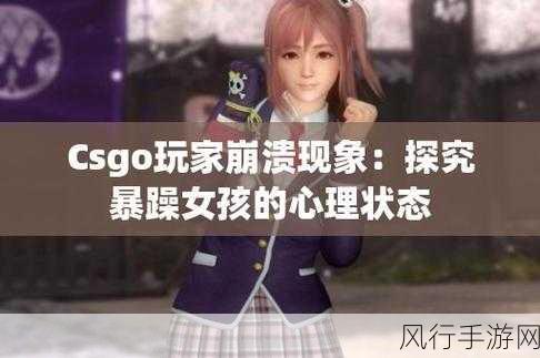 暴躁少女csgo视频第一视角-“暴躁少女在CSGO中的精彩第一视角，绝妙操作与激烈对战”