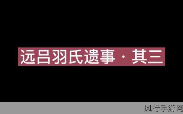 原神远吕羽氏遗事其三，深度攻略与财经数据解析