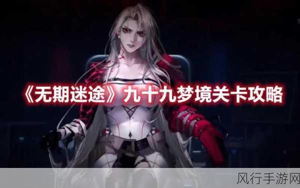 无期迷途九十九试用关卡经济效应与通关策略深度剖析