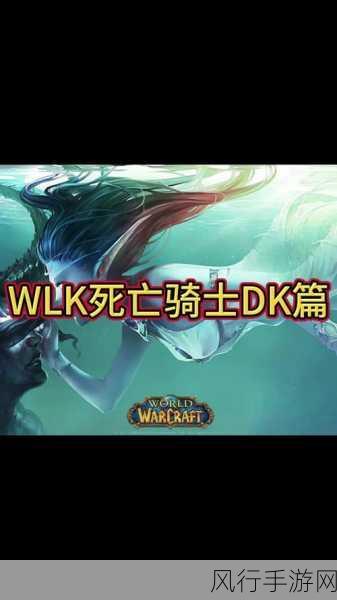 wlk死亡骑士pvp手法-深入解析死亡骑士在PVP中的战术与技巧应用