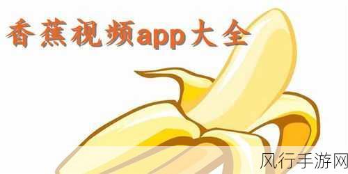 香蕉视频官网app-探索香蕉视频官网APP：畅享无限精彩与乐趣的视听盛宴