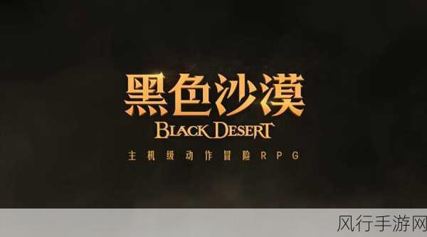 黑色沙漠PC端国服-黑色沙漠国服：探索无尽冒险与奇幻世界