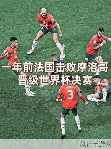 摩洛哥与法国的激烈对决，0 比 2 背后的故事