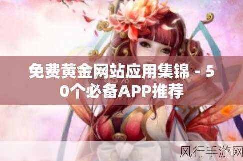 黄金网站app下载大全免费-全面解析：2023年最新免费黄金网站app下载推荐大全