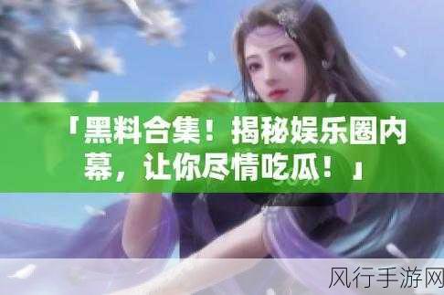 网曝吃瓜黑料泄密在线一二：网络热议：揭秘娱乐圈吃瓜黑料的背后真相与内幕