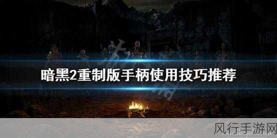 暗黑破坏神2重制版手柄操作：暗黑破坏神2重制版：手柄操作全解析与技巧指南