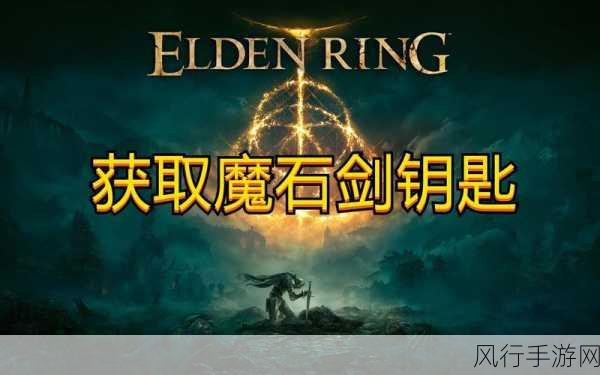 艾尔登法环，解锁财富之门——魔石剑钥匙获取全攻略