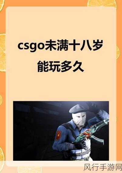 csgo未满十八岁能玩多久：未满十八岁玩家在CSGO中能享受多久的游戏时光？