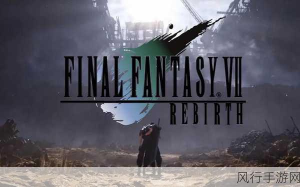 ff7重生销量：《最终幻想7重生》销量突破新高，引发玩家热议与期待